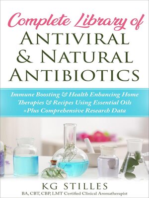 cover image of Complete Library of Antiviral & Natural Antibiotics +Immune Boosting & Health Enhancing Home Therapies & Recipes Using Essential Oils +Plus Comprehensive Research Data
